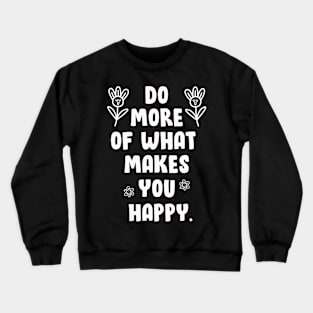 DO MORE OF WHAT MAKES YOU HAPPY Crewneck Sweatshirt